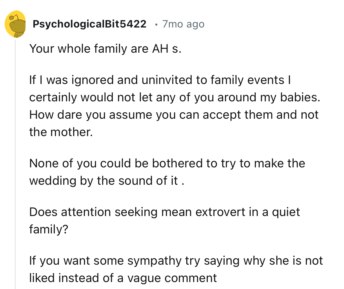 “If I was ignored and uninvited to family events, I certainly would not let any of you around my babies.”