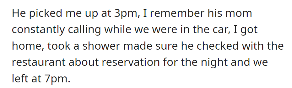 He picked her up at 3 PM; his mom kept calling. After a shower, she confirmed the restaurant reservation, and they left at 7 PM.