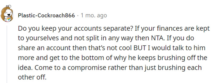 If accounts are separate, they're NTA, but if joint, it's time to unravel the mystery of the brushed-off idea.
