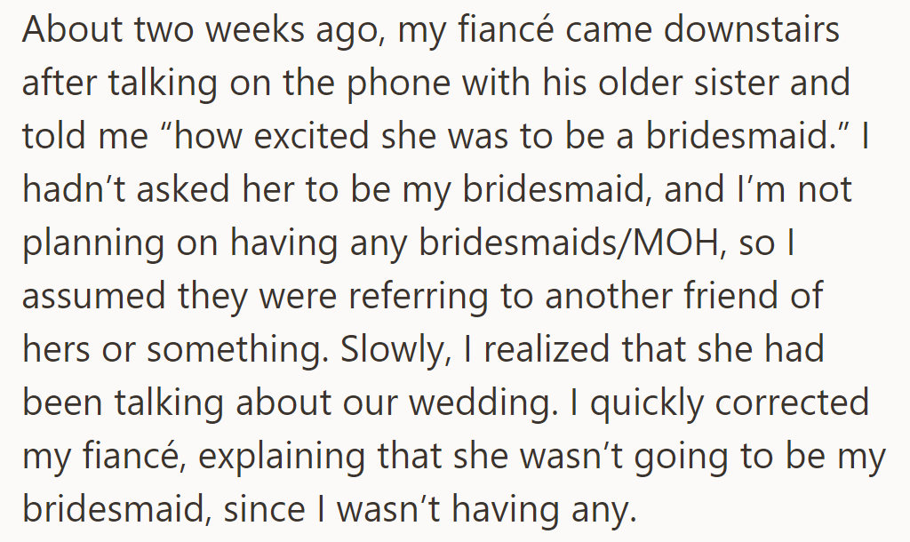 Two weeks ago, OP corrected her fiancé, who mistakenly told his sister she'd be a bridesmaid, explaining she wasn't having any.