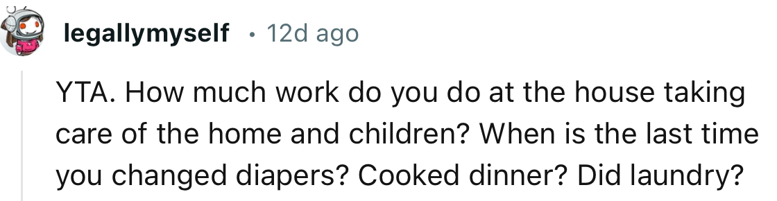 “YTA. How much work do you do at the house taking care of the home and children?”