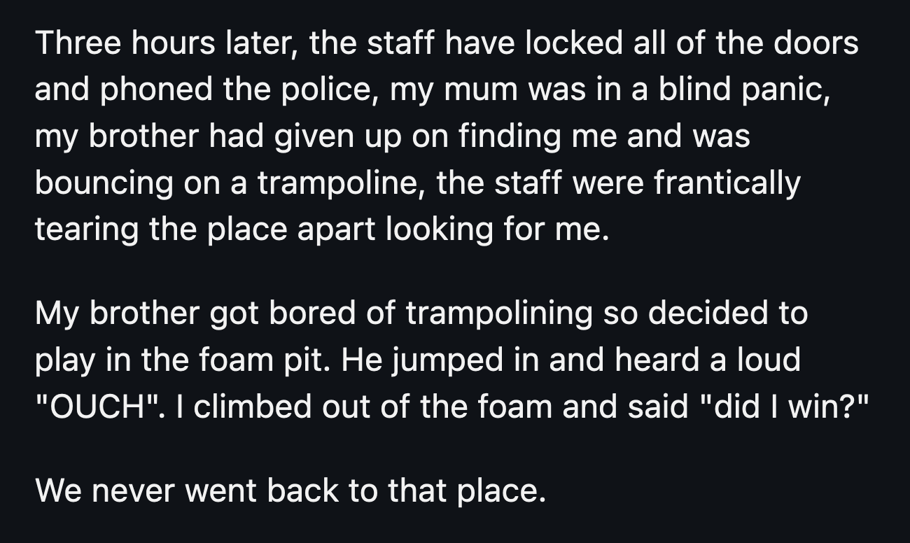 20. If not for their brother's boredom, OP would still be in that foam pit.