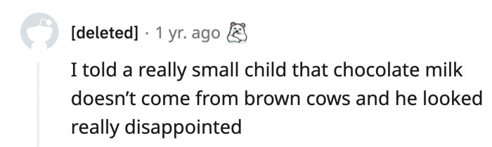 16. Time for a break... imagine telling a kid that chocolate milk is not naturally chocolatey