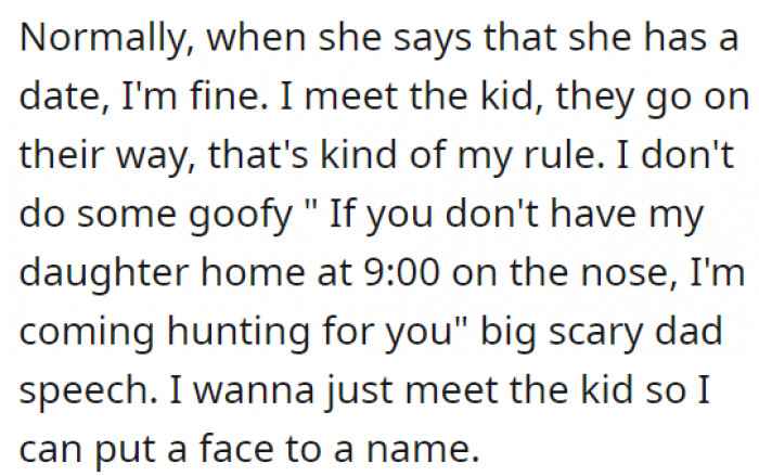 He's usually chill with his daughter going on dates, as long as he gets to meet the kid she is going to be with.