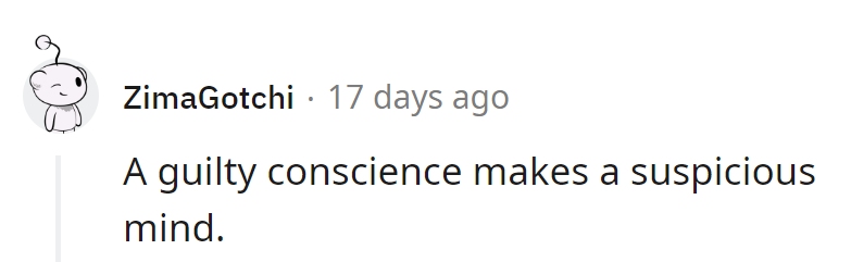 Looks like suspicion is doing some overtime in the mind's detective agency!