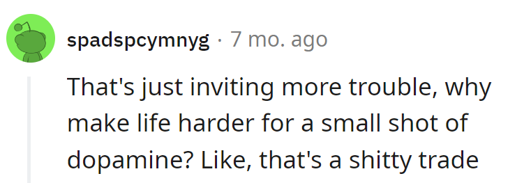 Trading life's ease for a small dopamine hit? Nah, that's a lousy deal.