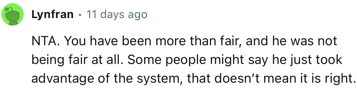 “NTA. You have been more than fair, and he was not being fair at all.”