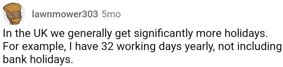 In the UK, we generally get significantly more holidays.