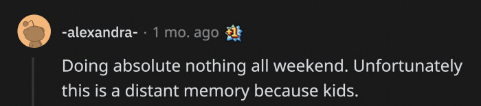3. Everyone might think that the weekdays are for hustling and the weekends for parties, but relaxing for two days is actually a privilege.