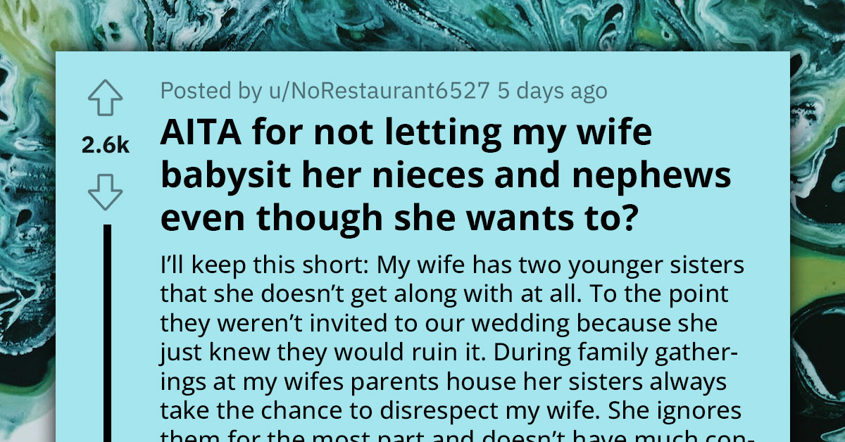 Redditor Stands Up for Wife, Shuts Out Rude Sisters-in-Law's Kids from Their Home, Even Though Wife Agreed to Babysit