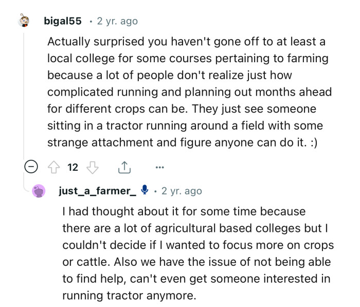 “Actually surprised you haven't gone off to at least a local college for some courses pertaining to farming.”