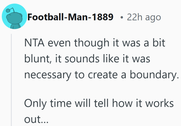 Some pointed out that blunt honesty can sting, but it sometimes lays the groundwork for healthier limits.