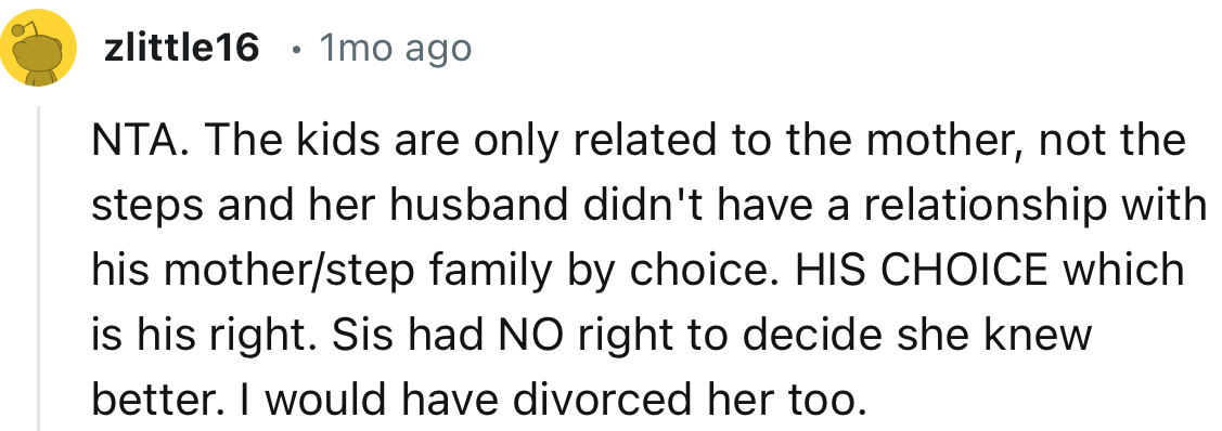 “HIS CHOICE which is his right. Sis had NO right to decide she knew better. I would have divorced her too.”