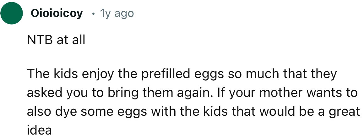 “NTB at all. The kids enjoy the prefilled eggs so much that they asked you to bring them again.”