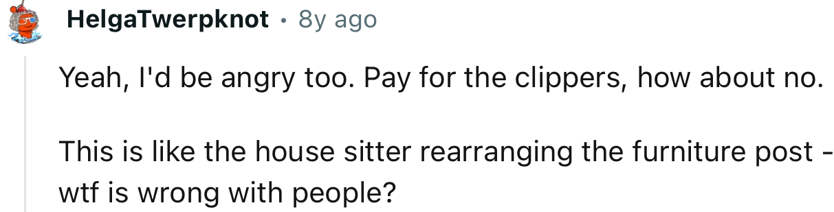 “Yeah, I'd be angry too. Pay for the clippers? How about no.”