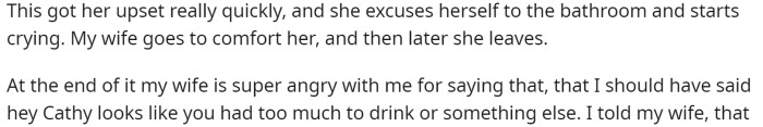 He mentions that she got upset, went to the bathroom crying, and that his wife wasn't too happy with him.