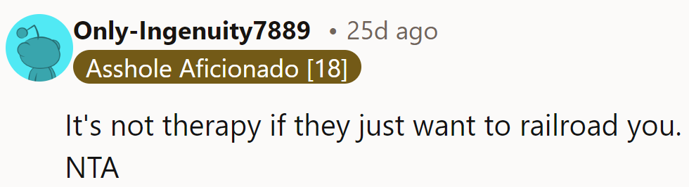 It’s not therapy if they’re just trying to steamroll him. NTA.