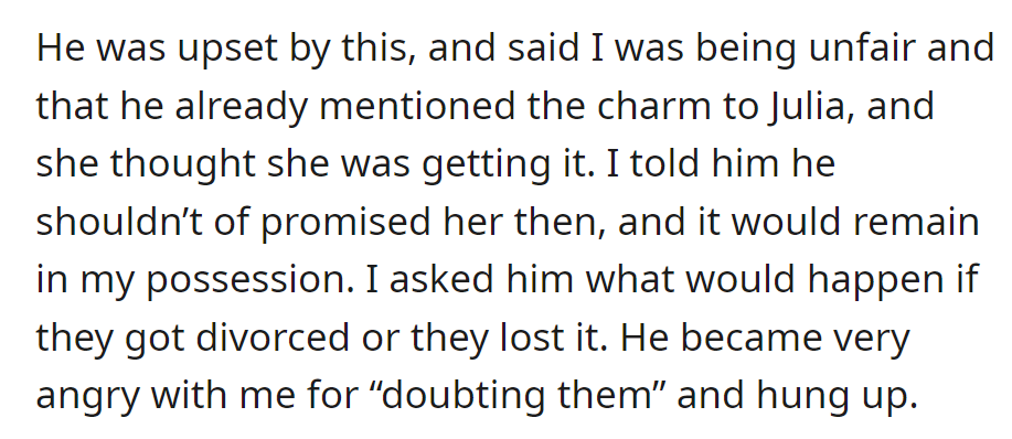 Upset about the promised family charm for Julia, he accused her and grew angry when she insisted on keeping it, expressing concerns. Eventually, he hung up.