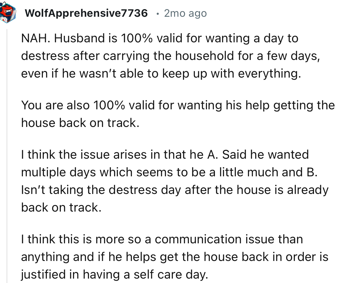 “I think this is more so a communication issue than anything and if he helps get the house back in order is justified in having a self care day.”