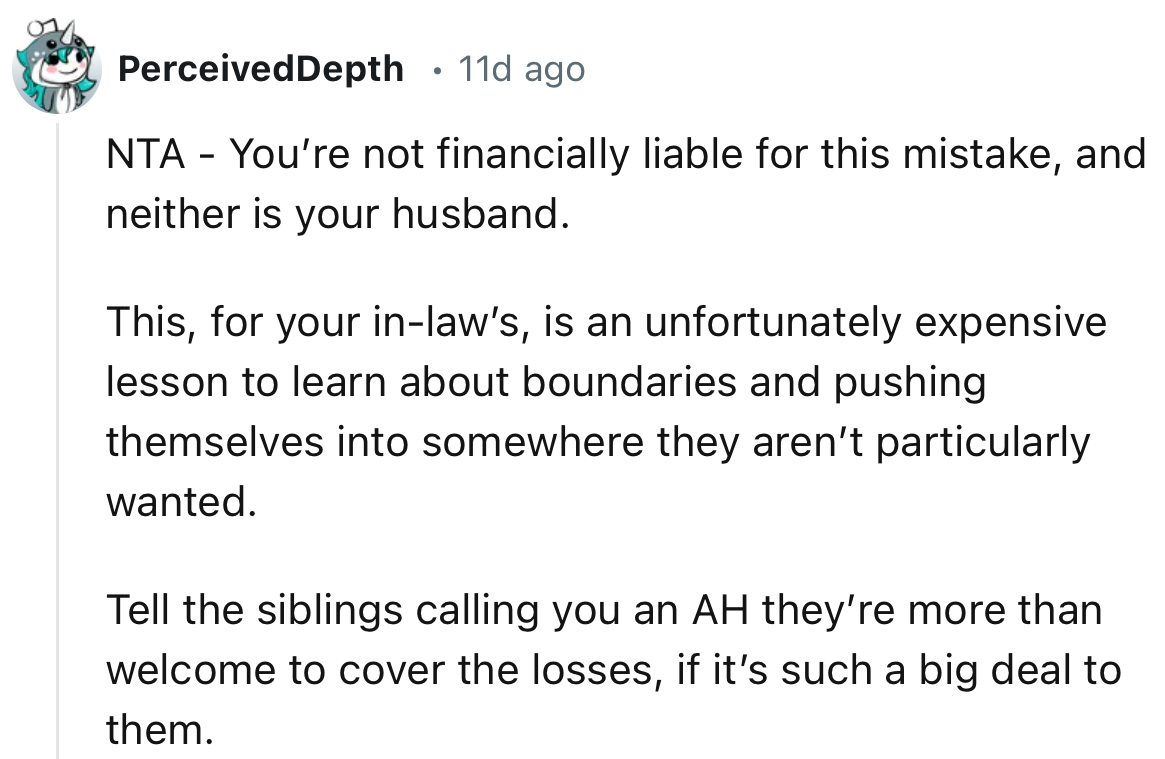 “Tell the siblings calling you an AH that they’re more than welcome to cover the losses if it’s such a big deal to them.”