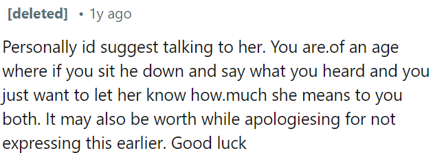 They should talk to her directly about what they heard, express how much she means to both of them, and apologize for not expressing this sooner.