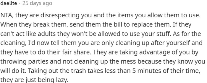 Demand reimbursement for broken items and communicate that each person is responsible for their own cleaning duties.