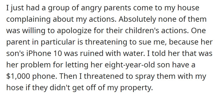 It provoked a visit from furious parents to complain, and the OP threatened to spray them also if they didn't leave their property: