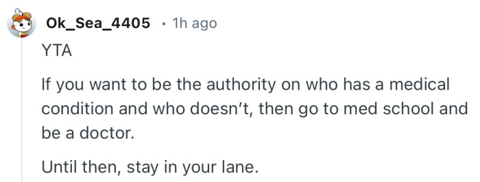 “If you want to be the authority on who has a medical condition and who doesn’t, then go to med school and be a doctor.”