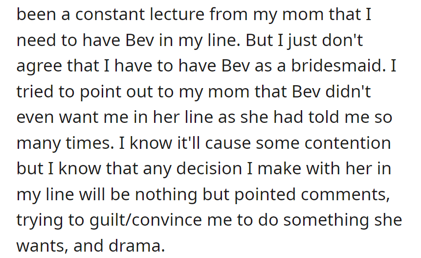 The woman resists pressure to include Bev as a bridesmaid due to past conflicts and anticipates drama and guilt-tripping if she complies.