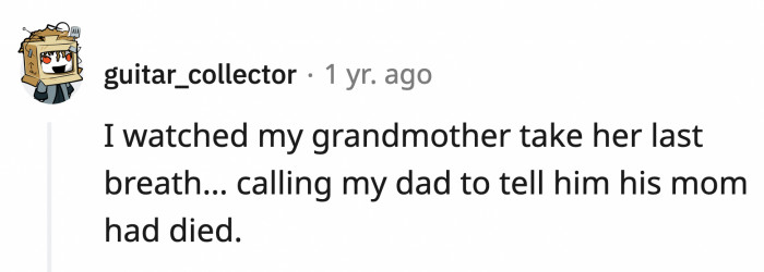 8. Witnessing a grandparent pass away and making the calls to loved ones