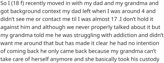The main character, an 18-year-old female, recently moved in with her father and grandmother. Her father had left when she was four years old