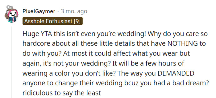 OP's trying to be the Picasso of wedding control, but it's not her canvas to paint. Asking for a wedding change because of a bad dream is like chasing a mirage in an art gallery!