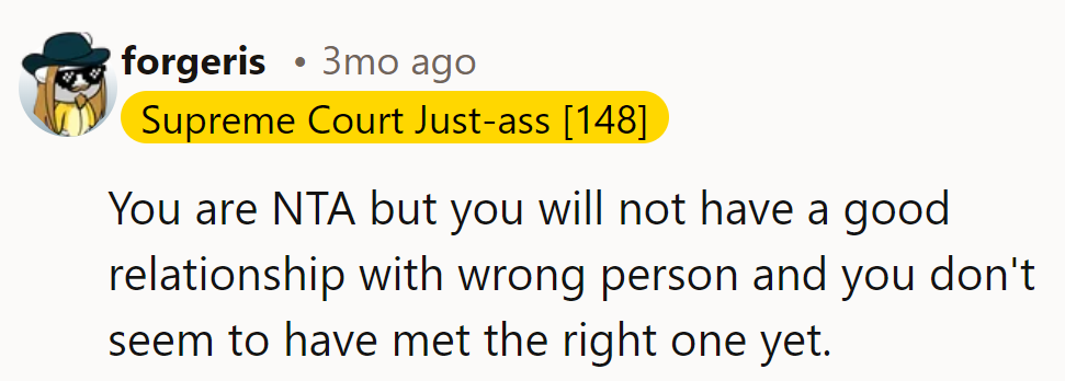 NTA, but it's hard to have a good relationship with the wrong person. Keep searching.