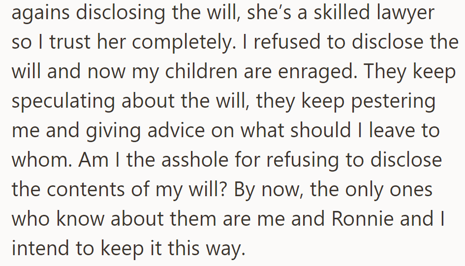 Ronny advised secrecy regarding the will, which angered the children. Only he and Ronny know the contents, and it will remain so.