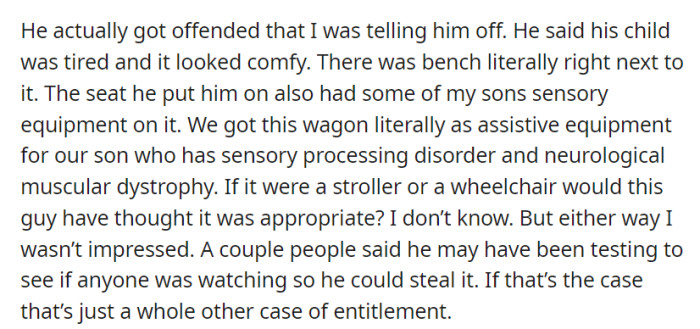 He took offense when confronted for letting his tired child sit in their assistive wagon, which raised questions about his behavior and entitlement, as the wagon served as essential equipment for OP's son with special needs.