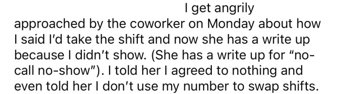 The OP's coworker is angry with her because she is now in trouble for missing her shift.