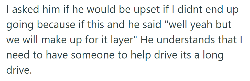 He'd be upset if she didn't go but said they'd make up for it later. He understands she needs help driving.