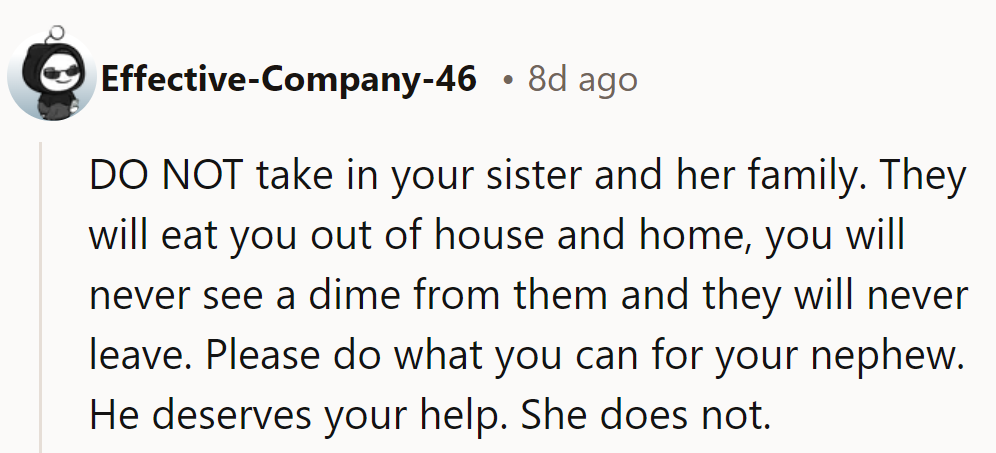 DO NOT take them in—they’ll drain resources and never leave. Help the nephew; he's worth it, she's not.