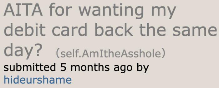 The OP felt bad for asking her boyfriend to take her debit card back to her immediately.