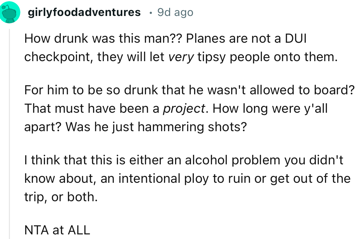“I think that this is either an alcohol problem you didn't know about, an intentional ploy to ruin or get out of the trip, or both.”