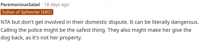 OP should definitely stay out of their drama to protect themselves. Calling the police can provide them with some peace of mind.
