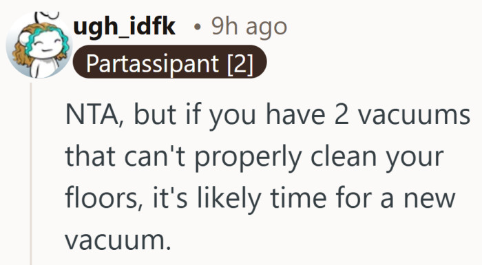 Two vacuums and still messy floors. At that point the problem might be the machines, not the routine.
