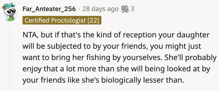 If OP's friends insist on treating OP's daughter differently just because she's a girl, OP and his daughter might be better off going on a trip just the two of them.