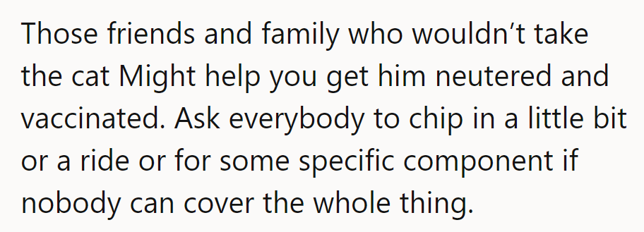 Ask those who wouldn’t take Nibbles to chip in for neutering and vaccines—every bit helps!