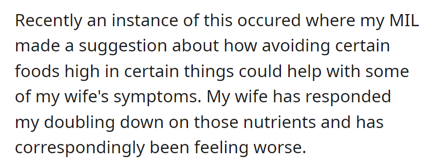 MIL suggested dietary changes for wife's symptoms; wife rebelled by doubling down on those nutrients, leading to worsened symptoms.