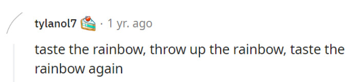 Taste the rainbow, throw up the rainbow, and then taste it again!