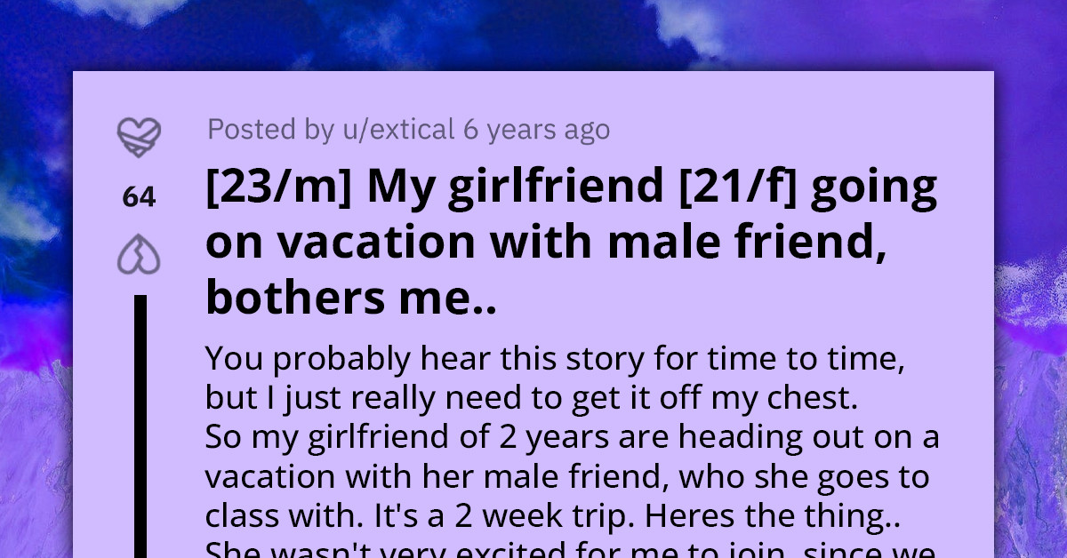 Redditor's Girlfriend Wants To Take Vacation With Male Friend For "Some Time Alone," Asks How To Handle Situation Without Appearing Jealous Or Controlling