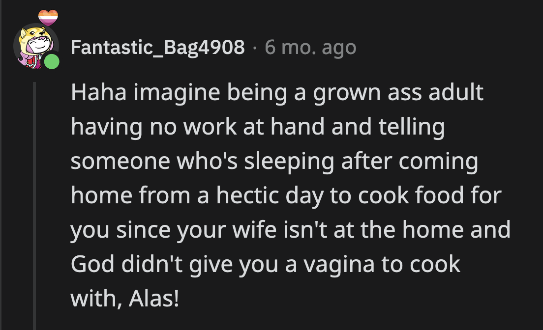 It's too bad Sean wasn't born with a pan and a ladle like all women are. He would have been able to make dinner for himself.