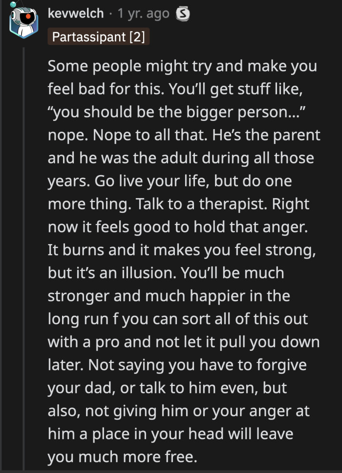 OP should remember that he is not at fault for how his adult parent treated him anytime someone tries to guilt him for what happened