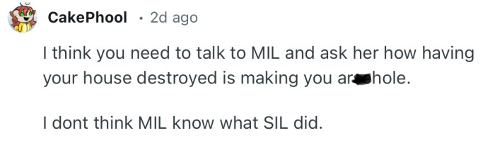“I think you need to talk to MIL and ask her how having your house destroyed is making you ar**hole.”